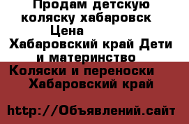 Продам детскую коляску хабаровск › Цена ­ 5 000 - Хабаровский край Дети и материнство » Коляски и переноски   . Хабаровский край